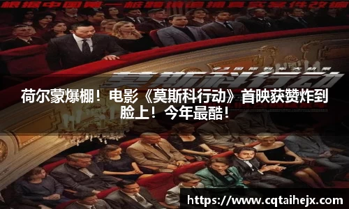 荷尔蒙爆棚！电影《莫斯科行动》首映获赞炸到脸上！今年最酷！